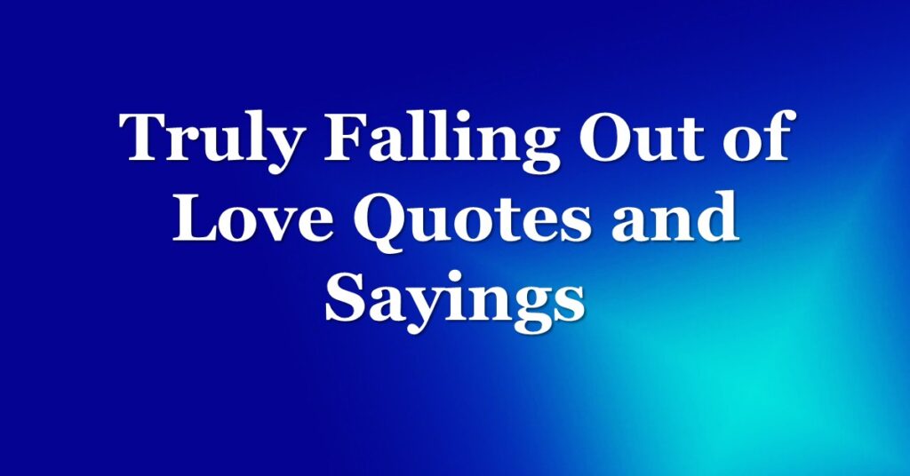 85-falling-out-of-love-quotes-that-can-help-heal-your-broken-heart