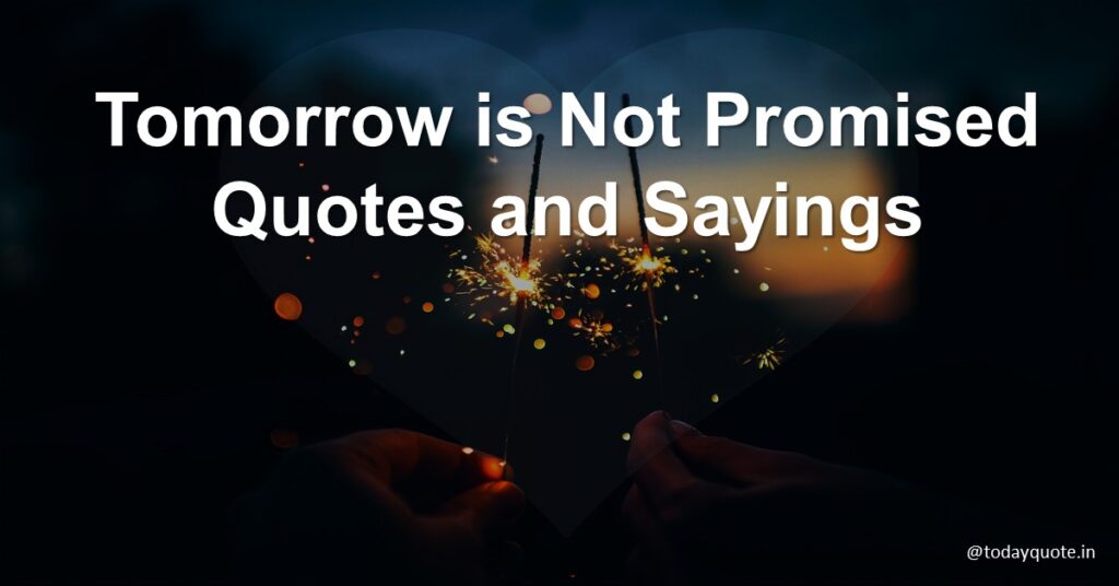 125 Tomorrow is Not Promised Quotes To Start Living Today